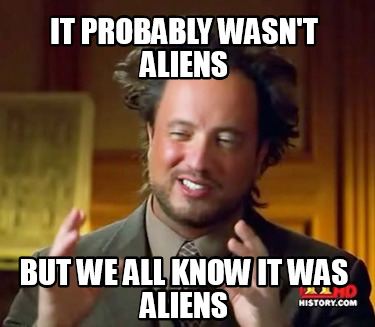 Meme Maker - it probably wasn't aliens but we all know it was aliens ...