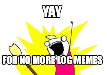 yay-for-no-more-log-memes