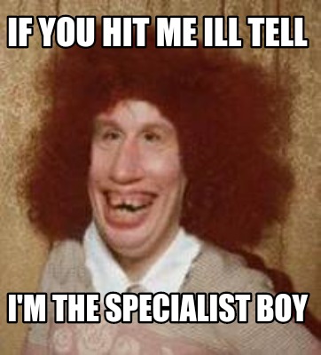 if-you-hit-me-ill-tell-im-the-specialist-boy