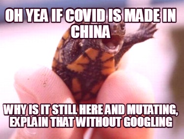 oh-yea-if-covid-is-made-in-china-why-is-it-still-here-and-mutating-explain-that-
