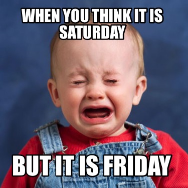 when-you-think-it-is-saturday-but-it-is-friday