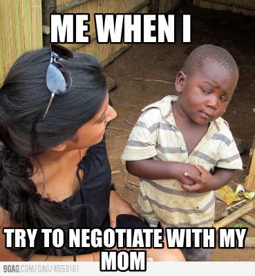 Meme Maker Me When I Try To Negotiate With My Mom Meme Generator