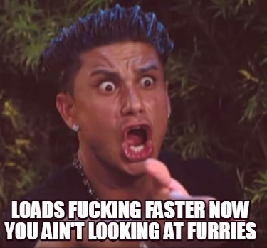 loads-fucking-faster-now-you-aint-looking-at-furries
