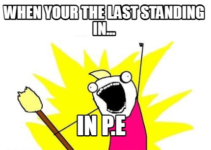 when-your-the-last-standing-in...-in-p.e