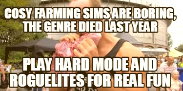 cosy-farming-sims-are-boring-the-genre-died-last-year-play-hard-mode-and-rogueli