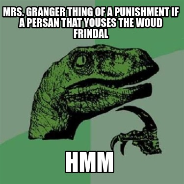 mrs.-granger-thing-of-a-punishment-if-a-persan-that-youses-the-woud-frindal-hmm