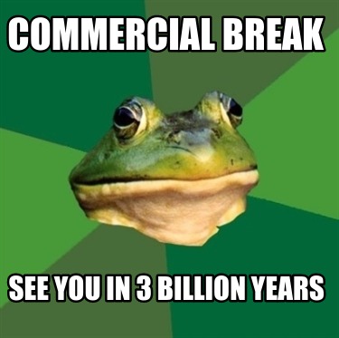 commercial-break-see-you-in-3-billion-years