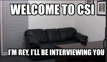 welcome-to-csi-im-rey-ill-be-interviewing-you