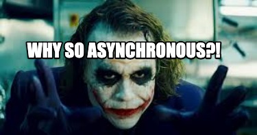 why-so-asynchronous