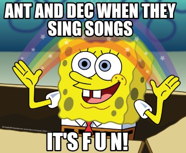 ant-and-dec-when-they-sing-songs-its-f-u-n