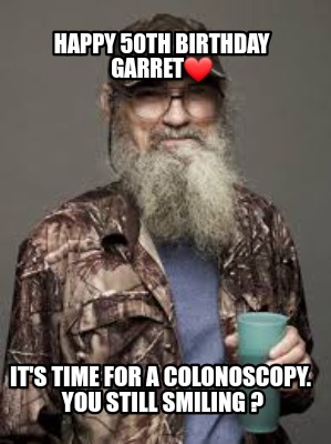 happy-50th-birthday-garret-its-time-for-a-colonoscopy.-you-still-smiling-
