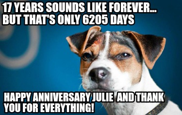 Meme Maker - 17 years sounds like forever... but that's only 6205 days Happy Anniversary Juli Meme Generator! Meme Maker - 17 years sounds like forever... but that's only 6205 days Happy Anniversary Juli Meme Generator!