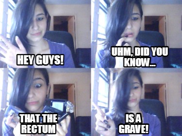 hey-guys-uhm-did-you-know...-that-the-rectum-is-a-grave