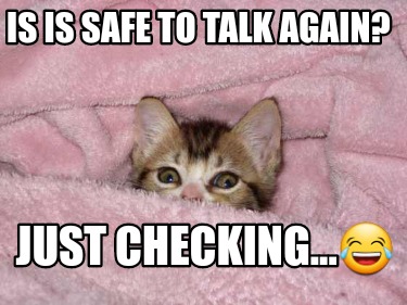 is-is-safe-to-talk-again-just-checking