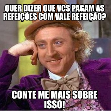 quer-dizer-que-vcs-pagam-as-refeies-com-vale-refeio-conte-me-mais-sobre-isso