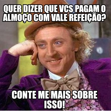 quer-dizer-que-vcs-pagam-o-almoo-com-vale-refeio-conte-me-mais-sobre-isso