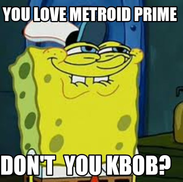 you-love-metroid-prime-dont-you-kbob