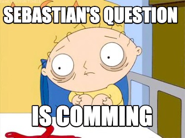 Meme Maker - Sebastian's question is comming Meme Generator! Meme Maker - Sebastian's question is comming Meme Generator!