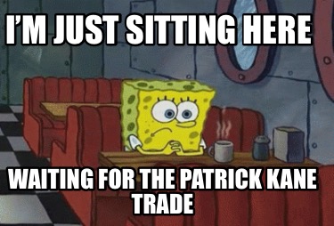 im-just-sitting-here-waiting-for-the-patrick-kane-trade