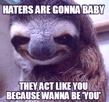 haters-are-gonna-baby-they-act-like-you-because-wanna-be-you