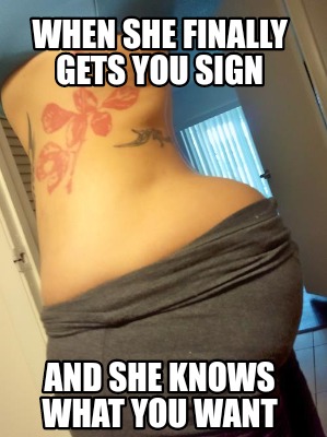 when-she-finally-gets-you-sign-and-she-knows-what-you-want