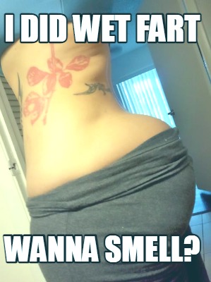 i-did-wet-fart-wanna-smell