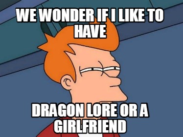 we-wonder-if-i-like-to-have-dragon-lore-or-a-girlfriend