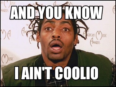 and-you-know-i-aint-coolio