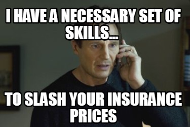 i-have-a-necessary-set-of-skills...-to-slash-your-insurance-prices