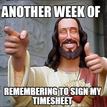 another-week-of-remembering-to-sign-my-timesheet