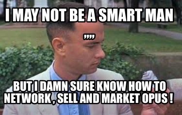 i-may-not-be-a-smart-man-but-i-damn-sure-know-how-to-network-sell-and-market-opu
