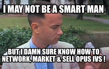 i-may-not-be-a-smart-man-but-i-damn-sure-know-how-to-network-market-sell-opus-iv