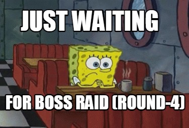 just-waiting-for-boss-raid-round-4