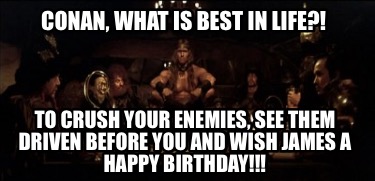 conan-what-is-best-in-life-to-crush-your-enemies-see-them-driven-before-you-and-