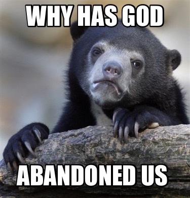 why-has-god-abandoned-us
