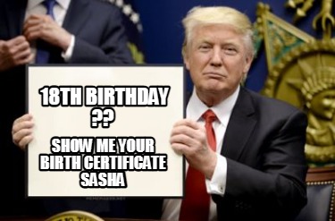 show-me-your-birth-certificate-sasha-18th-birthday-