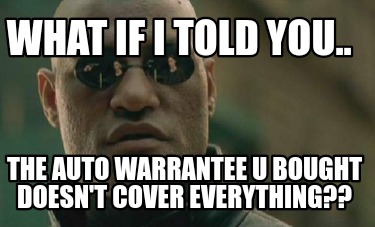 what-if-i-told-you..-the-auto-warrantee-u-bought-doesnt-cover-everything