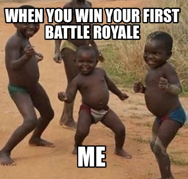 when-you-win-your-first-battle-royale-me