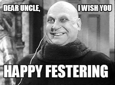 dear-uncle-i-wish-you-happy-festering