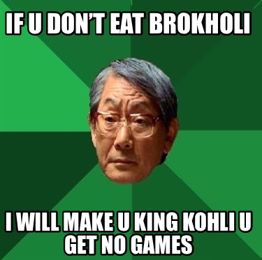 if-u-dont-eat-brokholi-i-will-make-u-king-kohli-u-get-no-games
