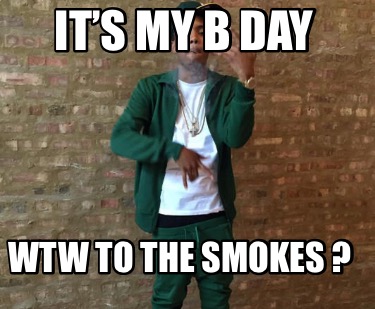 its-my-b-day-wtw-to-the-smokes-
