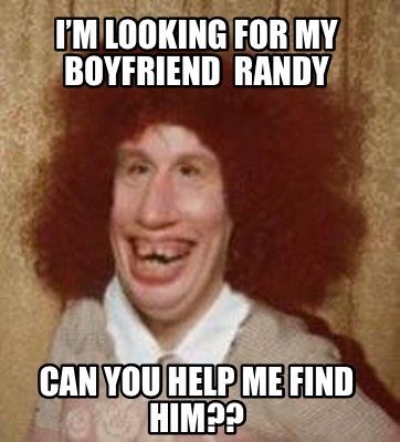 im-looking-for-my-boyfriend-randy-can-you-help-me-find-him