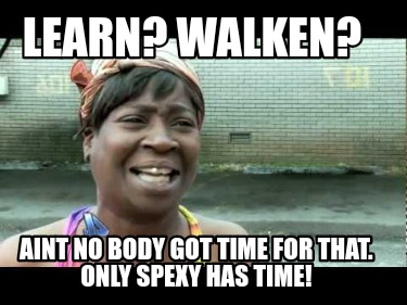 learn-walken-aint-no-body-got-time-for-that.-only-spexy-has-time