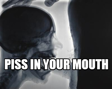 piss-in-your-mouth