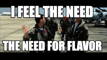 i-feel-the-need-the-need-for-flavor