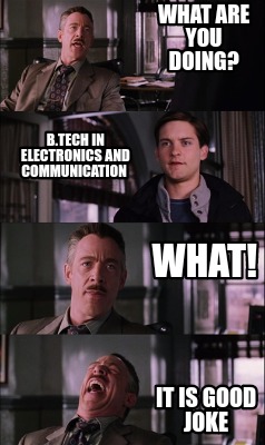 what-are-you-doing-b.tech-in-electronics-and-communication-what-it-is-good-joke