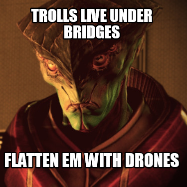 trolls-live-under-bridges-flatten-em-with-drones