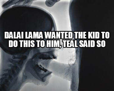 dalai-lama-wanted-the-kid-to-do-this-to-him-teal-said-so