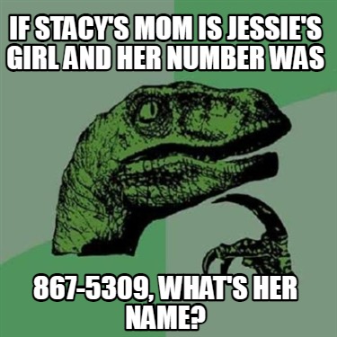 if-stacys-mom-is-jessies-girl-and-her-number-was-867-5309-whats-her-name