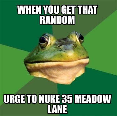 when-you-get-that-random-urge-to-nuke-35-meadow-lane